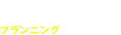 PLANNING プランニング